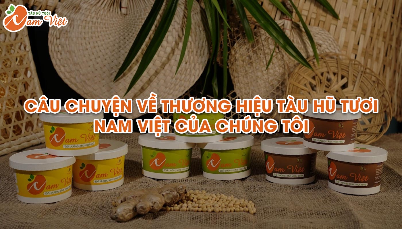 Câu chuyện về thương hiêu tàu hũ tươi Nam Việt