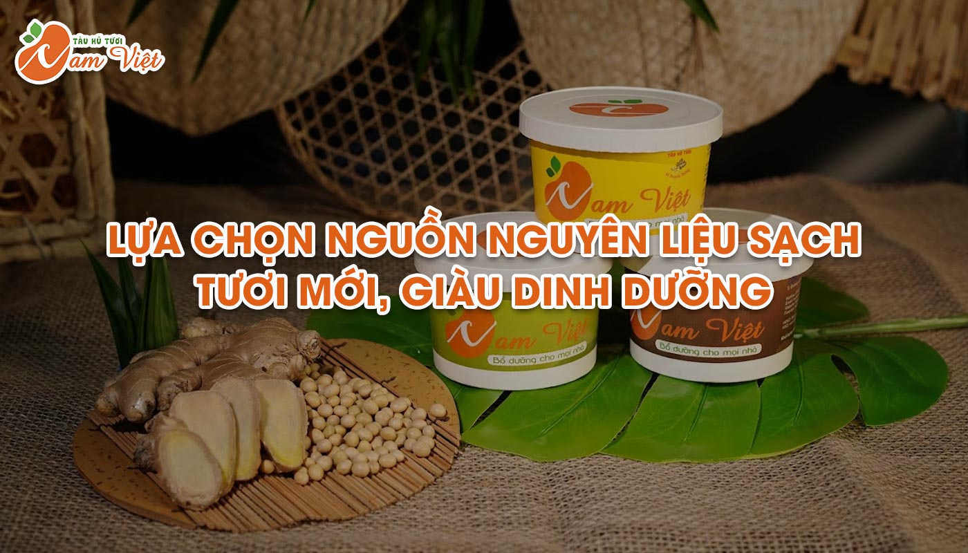 Lựa chọn nguồn nguyên liệu tươi mới, sạch, giàu dinh dưỡng